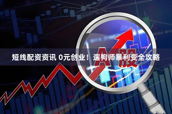 短线配资资讯 0元创业！遛狗师暴利变全攻略